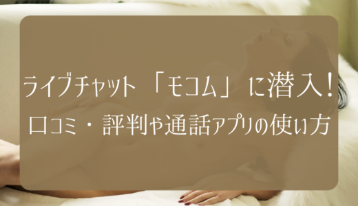 【体験談】ライブチャット「モコム」に潜入！口コミ・評判や通話アプリの使い方
