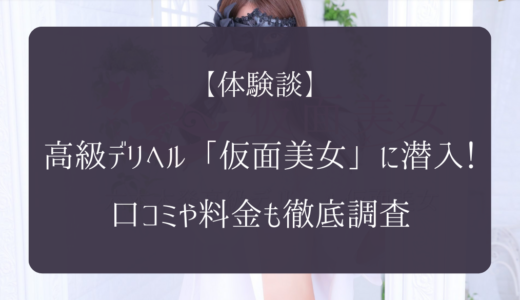 【体験談】高級デリヘル「仮面美女」に潜入！口コミや料金も徹底調査