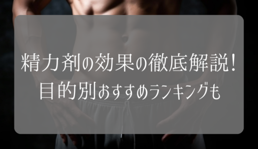 【男女別】精力剤の効果の徹底解説！目的別おすすめランキングも